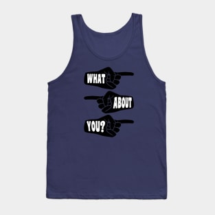 What About You pointing hands Tank Top